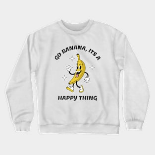 Go Banana Its a Happy Thing Crewneck Sweatshirt